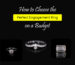 How to Choose the Perfect Engagement Ring on a Budget